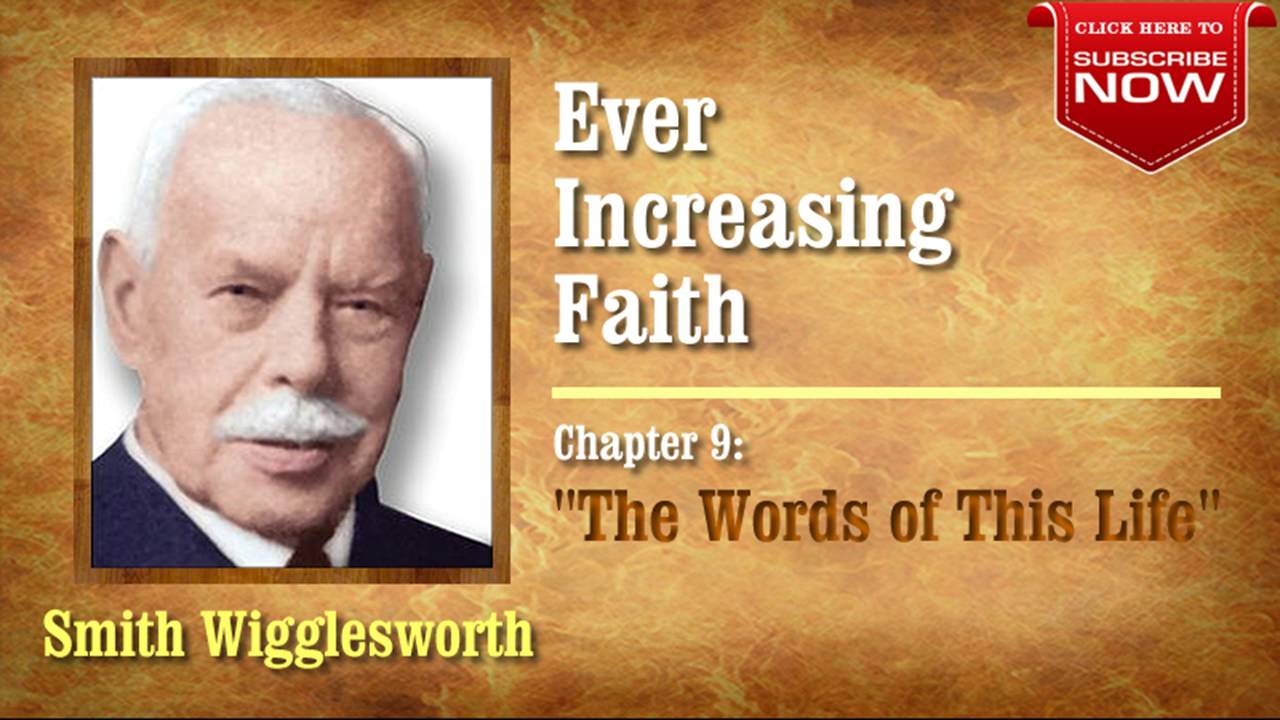 Smith Wigglesworth - Ever Increasing Faith (Chapter 9 of 18) The Words of This Life