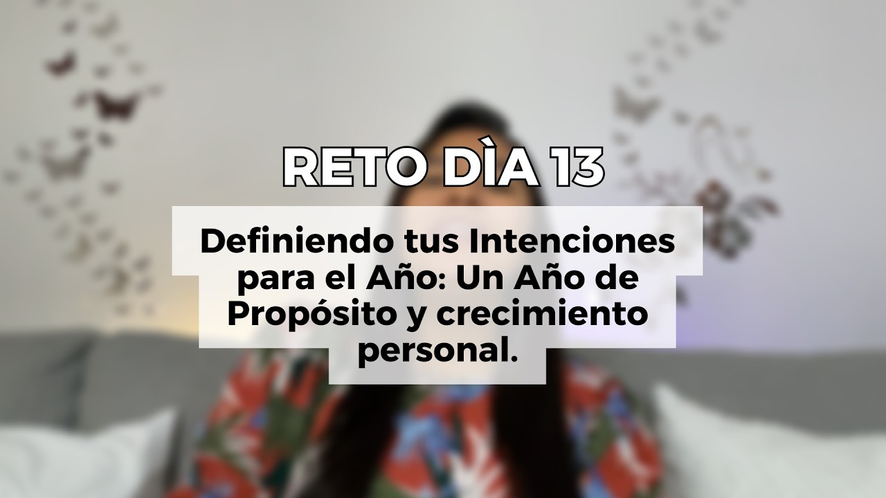 Día 13 - Definiendo tus Intenciones para el Año : Un Año de Propósito y crecimiento personal.