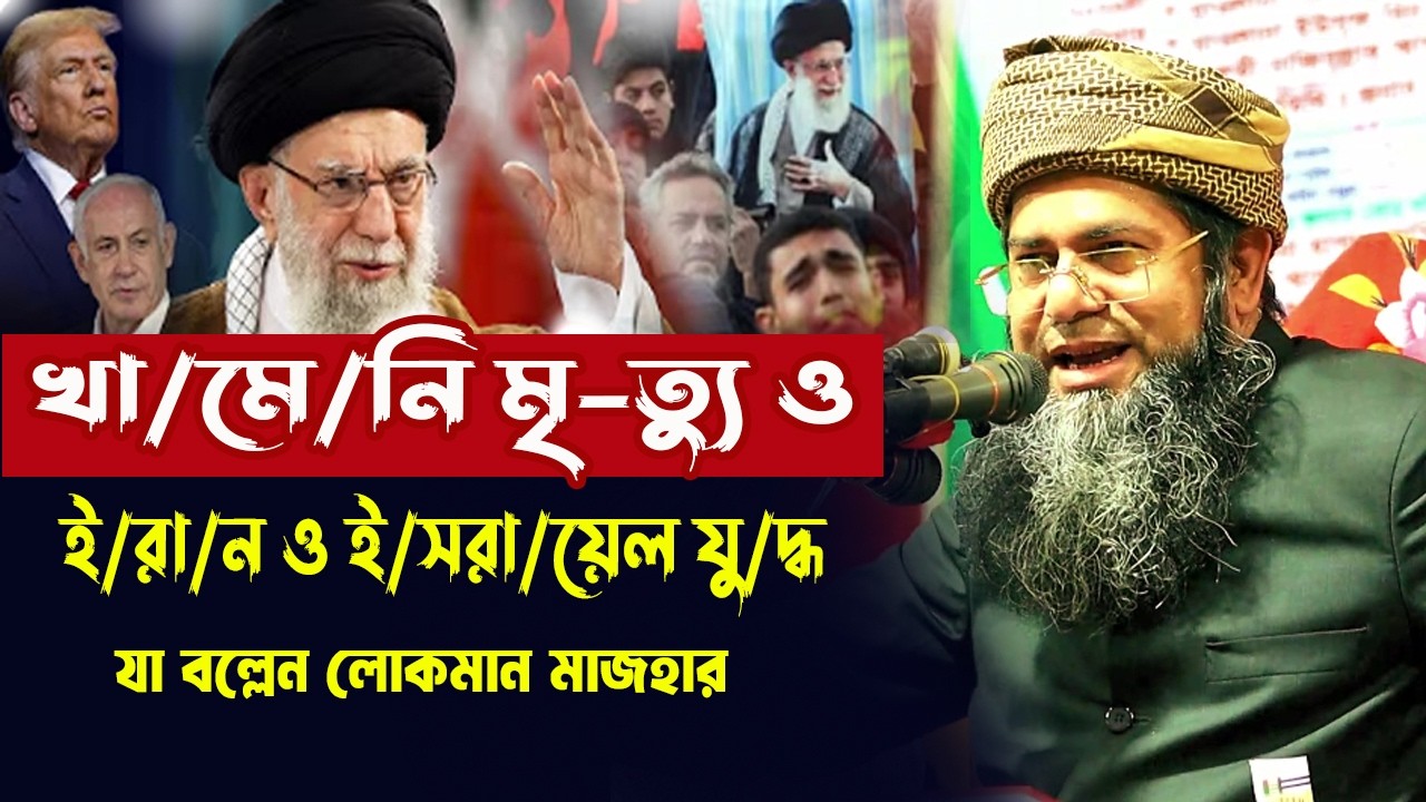খা/মে/নি মৃ-ত্যু ও ই/রা/ন ও ই/সরা/য়েল যু/দ্ধ নিয়ে যা বল্লেন মাওলানা লোকমান হোসেন মাজহারী