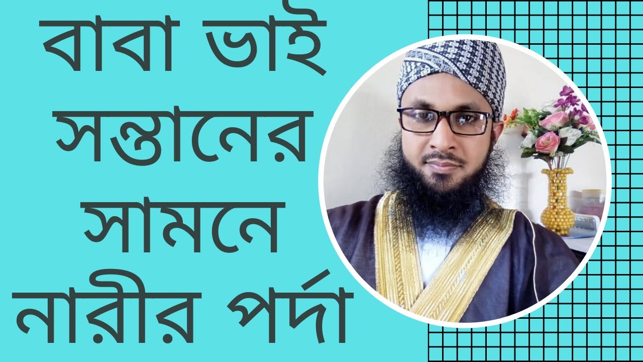 মাহরাম তথা বাবা ভাই সন্তানের সামনে নারীর পর্দা। মুফতী সালাহউদ্দিন আইয়ুবী। 01816032511