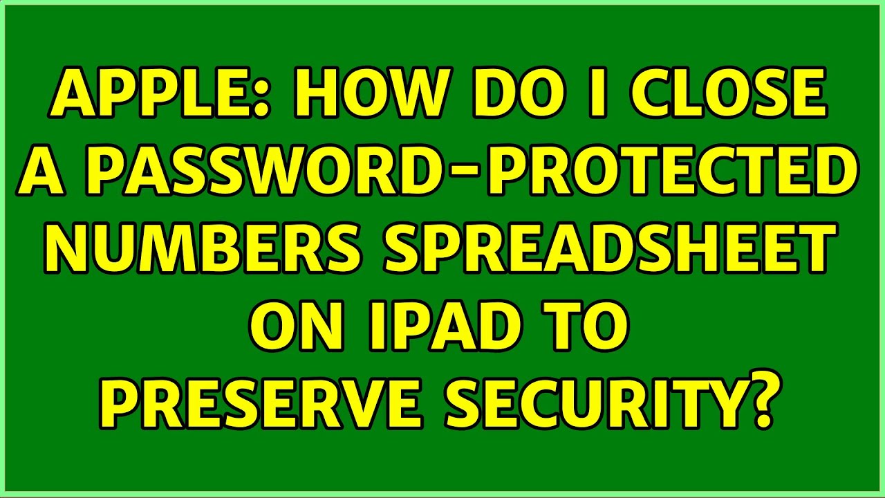 Apple: How do I close a password-protected numbers spreadsheet on iPad to preserve security?