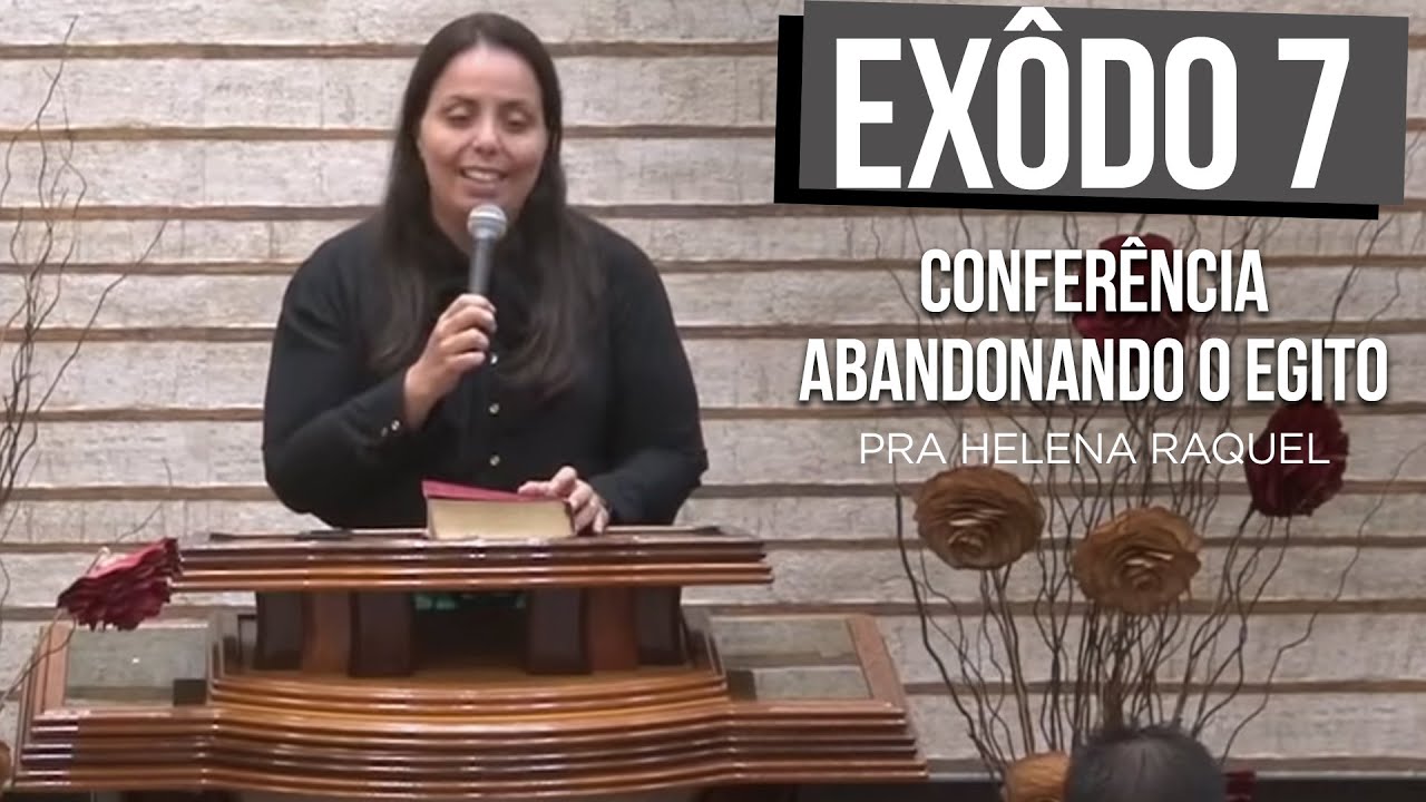 Pastora Helena Raquel - Êxodo 7  | Conferência Abandonando o Egito e atravessando o mar Vermelho