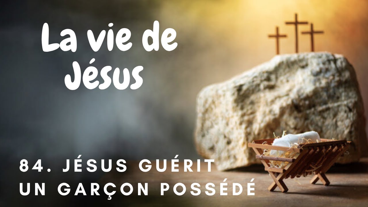 La vie de Jésus -84:  Jésus guérit un garçon possédé