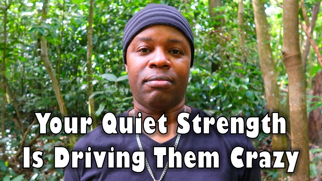 Your Quiet Strength Is Driving Them Crazy