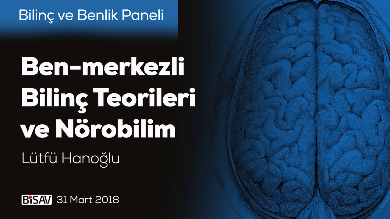 Ben-merkezli Bilinç Teorileri ve Nörobilim | Lütfü Hanoğlu