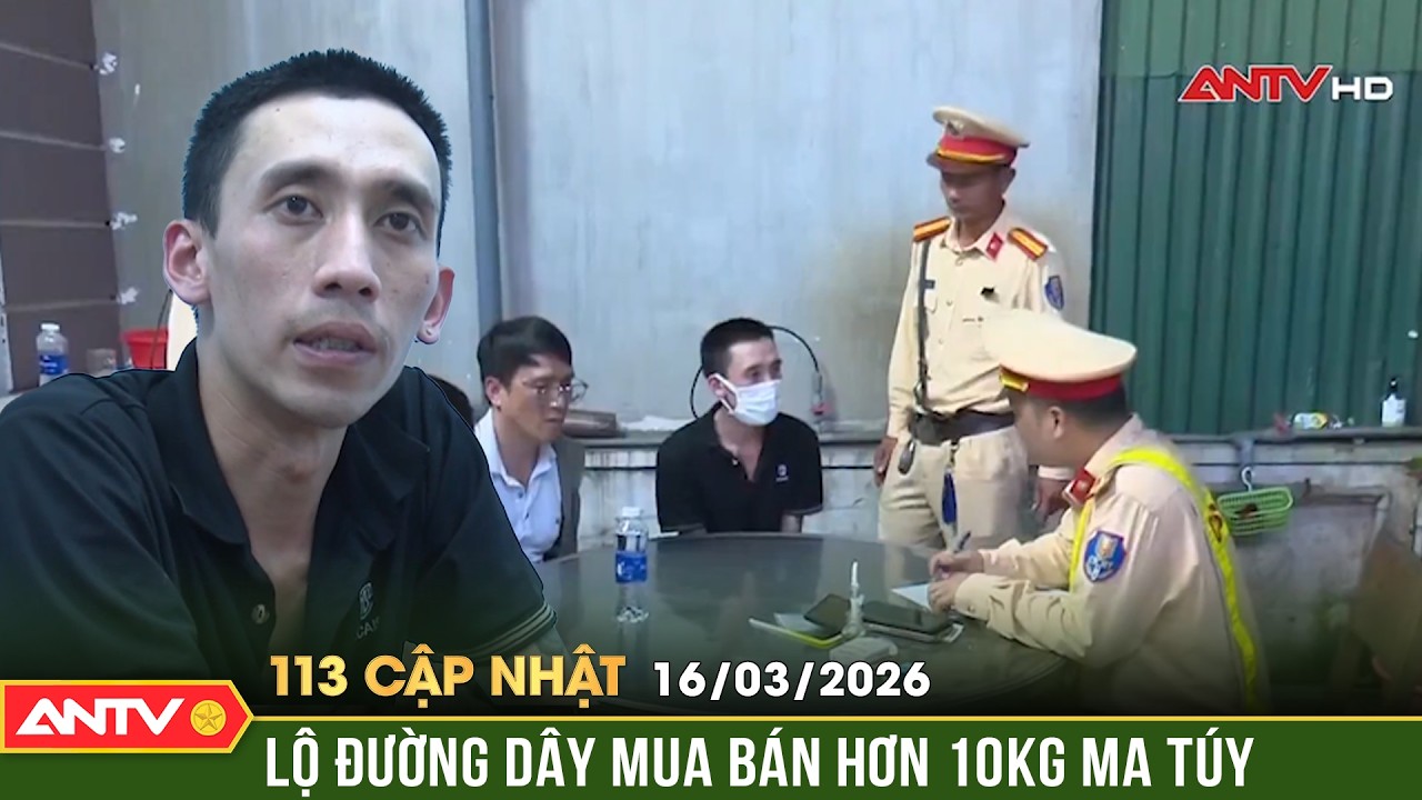 Bản tin 113 cập nhật ngày 16/3: Bắt 3 kẻ mua bán trái phép hơn 10kg ma túy tại Đắk Lắk | ANTV
