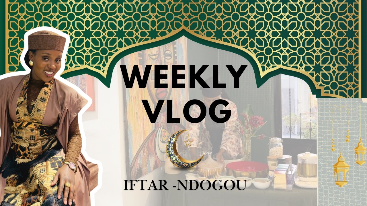 WEEKLY VLOG 3 | Iftar Diner | Invitation Ndogou à la Sénégalaise