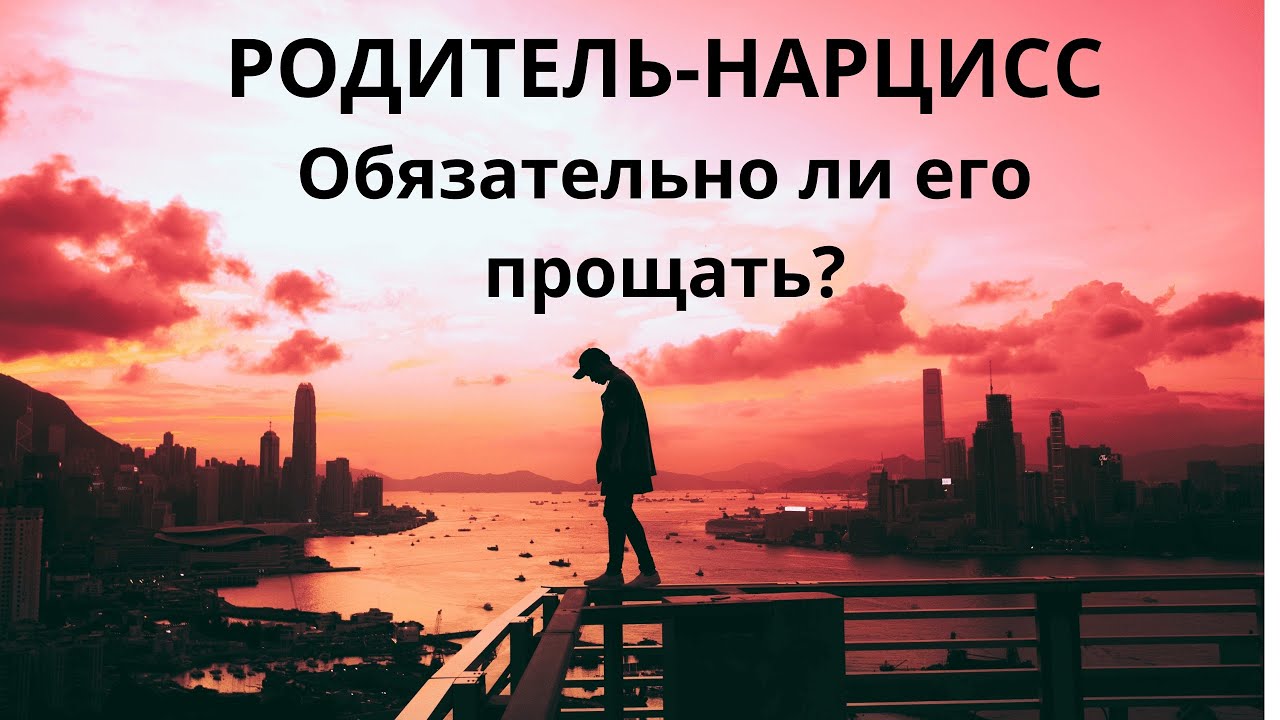 РОДИТЕЛЬ-НАРЦИСС. ПРОСТИТЬ И ОТПУСТИТЬ?!