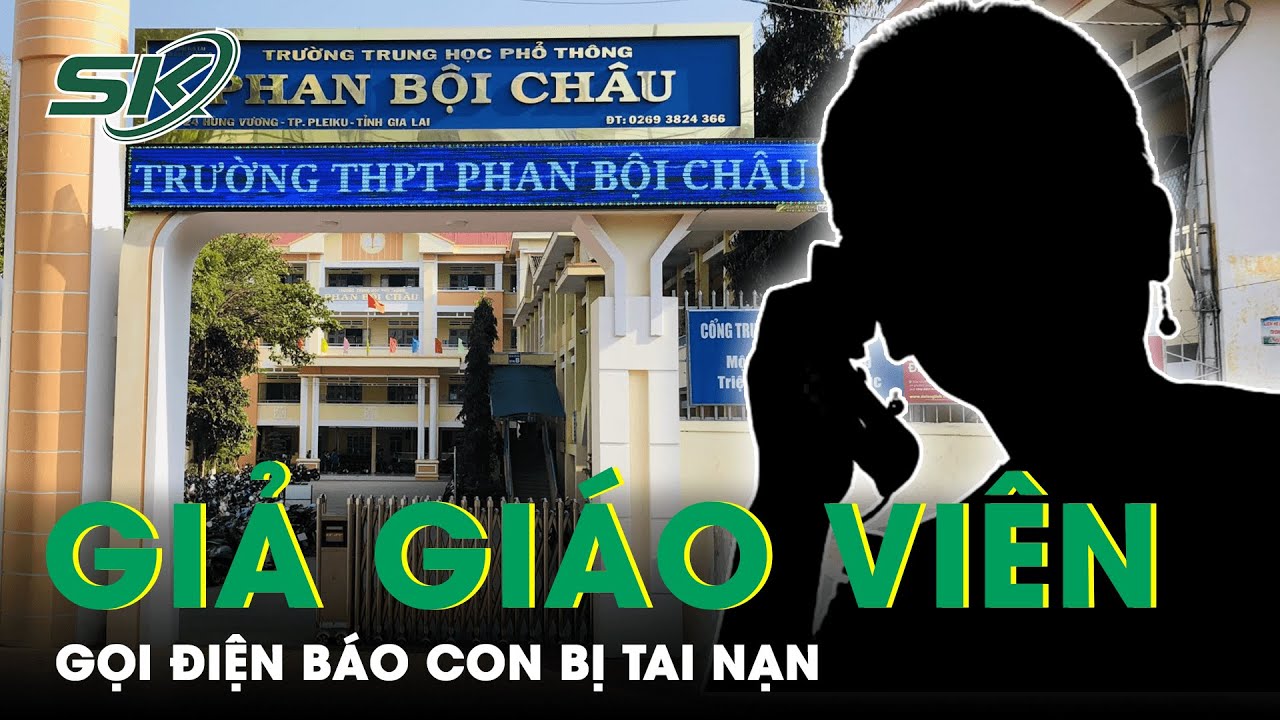 Pleiku Xuất Hiện Tình Trạng Giả Danh Giáo Viên Gọi Điện Cho Phụ Huynh Báo Con Bị Tai Nạn | SKĐS