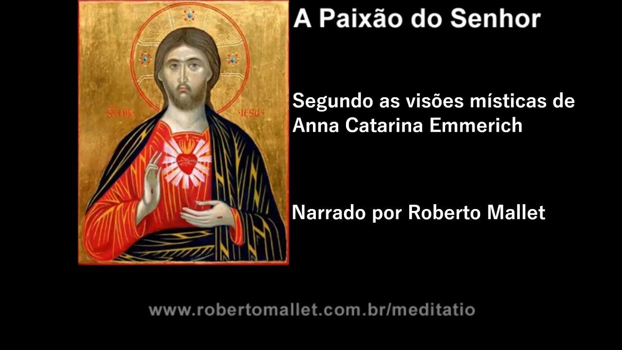A Paixão do Senhor segundo Ana Catarina Emmerich narrada por Roberto Mallet
