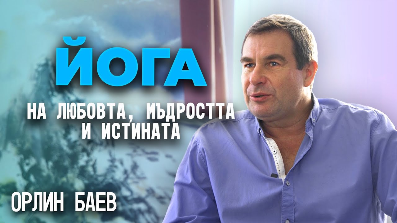 Орлин Баев: Йога на Любовта, Мъдростта и Истината (ИНТЕРВЮ)