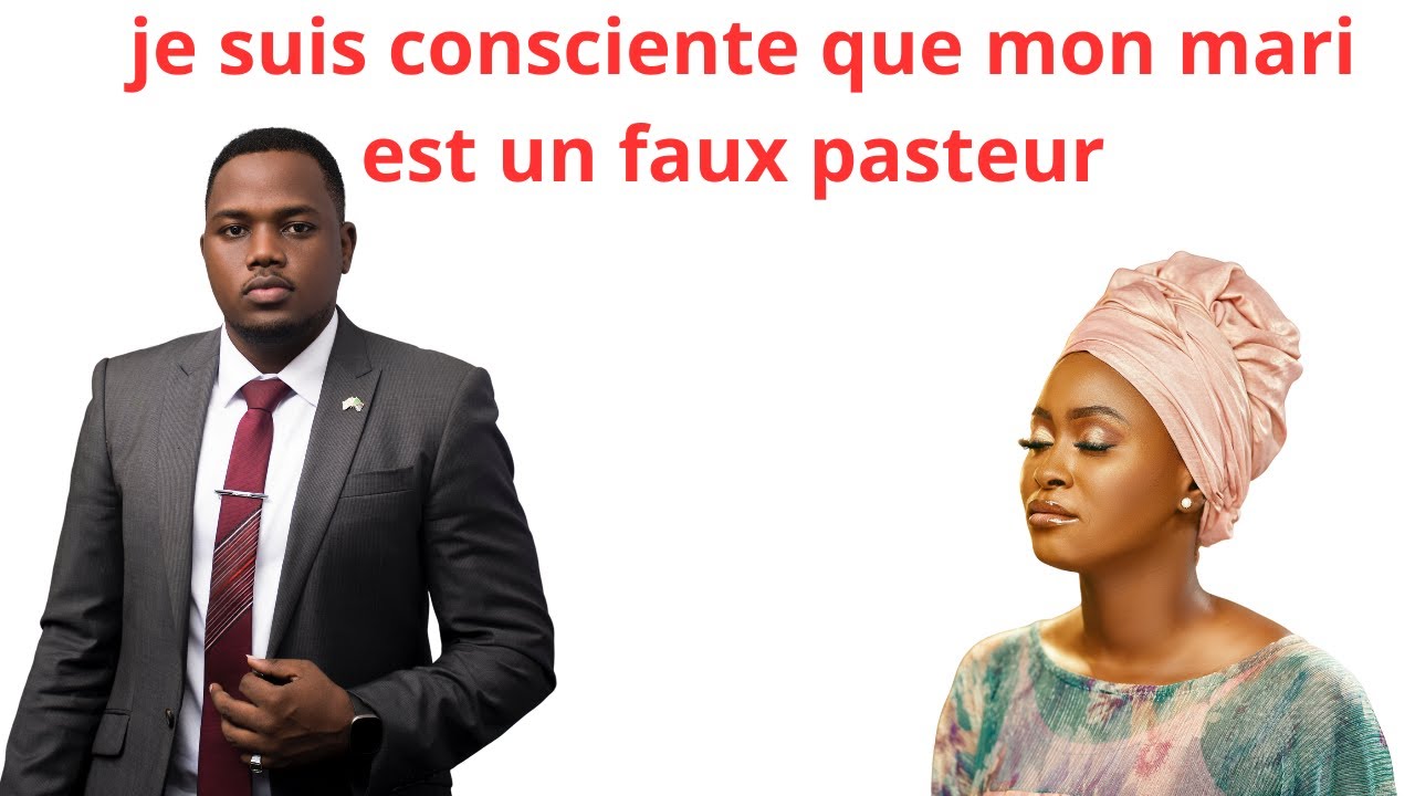 JE SUIS CONSCIENTE QUE MON MARI EST UN FAUX PASTEUR ET SOUHAITE LE QUITTER