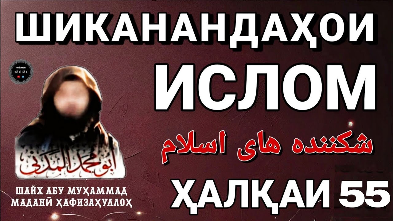 ШИКАНАНДАҲОИ ИСЛОМ | شكننده هاى اسلام | ҲАЛҚАИ 55 | ШАЙХ АБУ МУҲАММАД МАДАНӢ ҲАФИЗАҲУЛЛОҲ