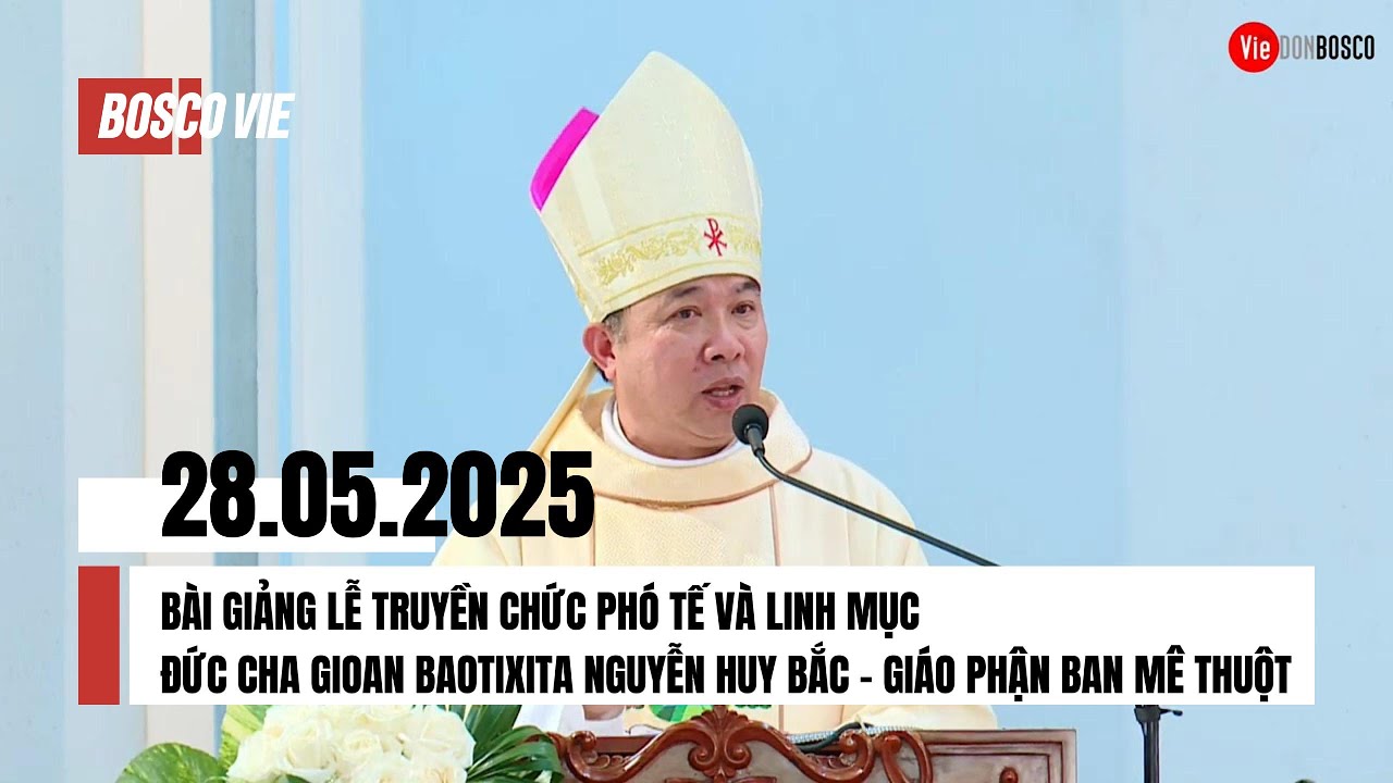 BÀI GIẢNG ĐGM. GIOAN.B NGUYỄN HUY BẮC - LỄ PHONG CHỨC PHÓ TẾ VÀ LINH MỤC - 28/05/ 2025 - DÒNG SDB VN