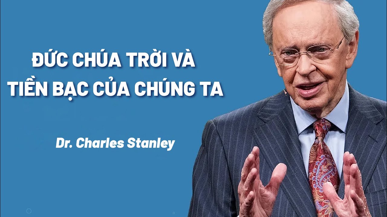 Bài Giảng: Đức Chúa Trời Và Tiền Bạc Của Chúng Ta | Dr. Charles Stanley
