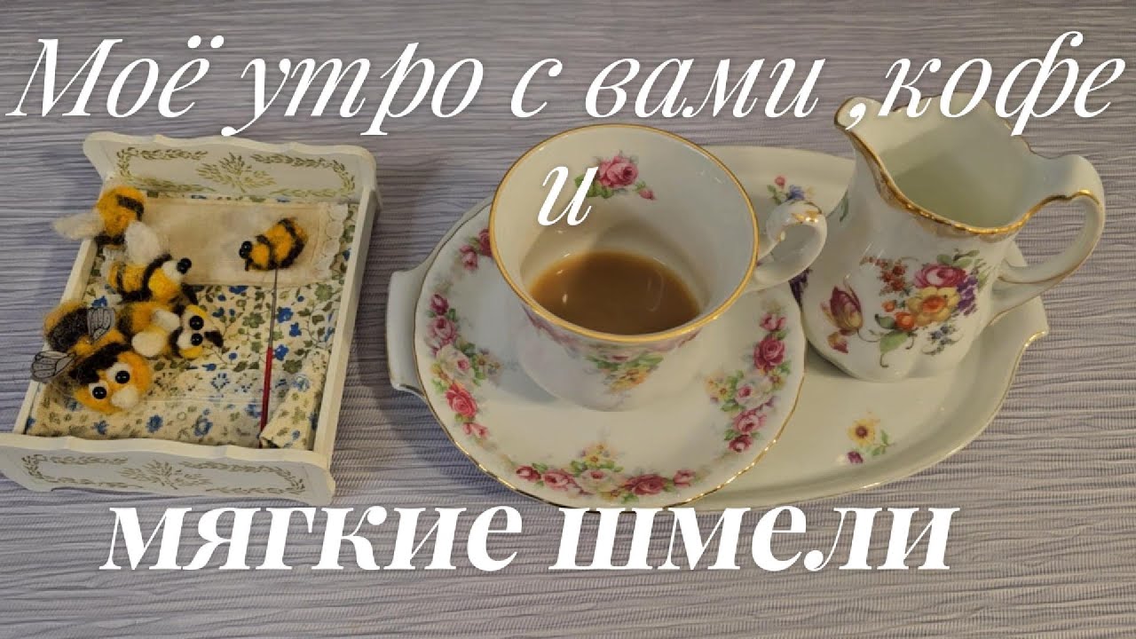 Моё утро с вами ,кофе  и шмелём . Магия валяния   в тишине  60+