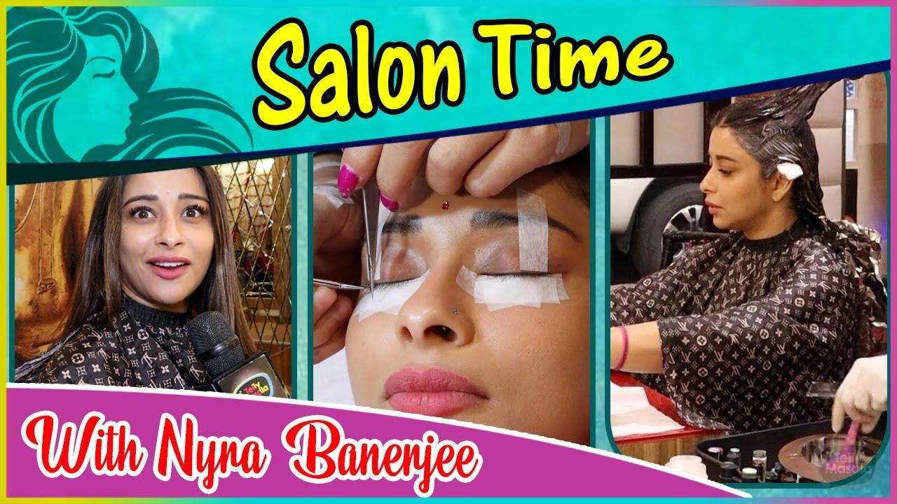 Salon Time With Nyra Banerjee, Enjoys Hair Spa & Eye Lashes Extension | Beauty Secret Revealed