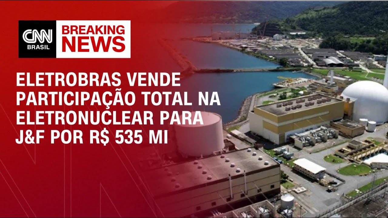 Eletrobras vende participa&ccedil;&atilde;o total na Eletronuclear para J&F por R$ 535 mi | Abertura de Mercado