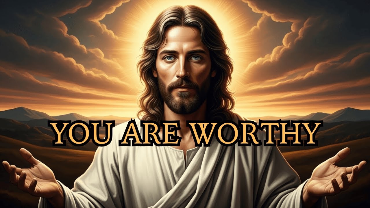 You Are Worthy: God's Powerful Message for You Today | Gods Message Now