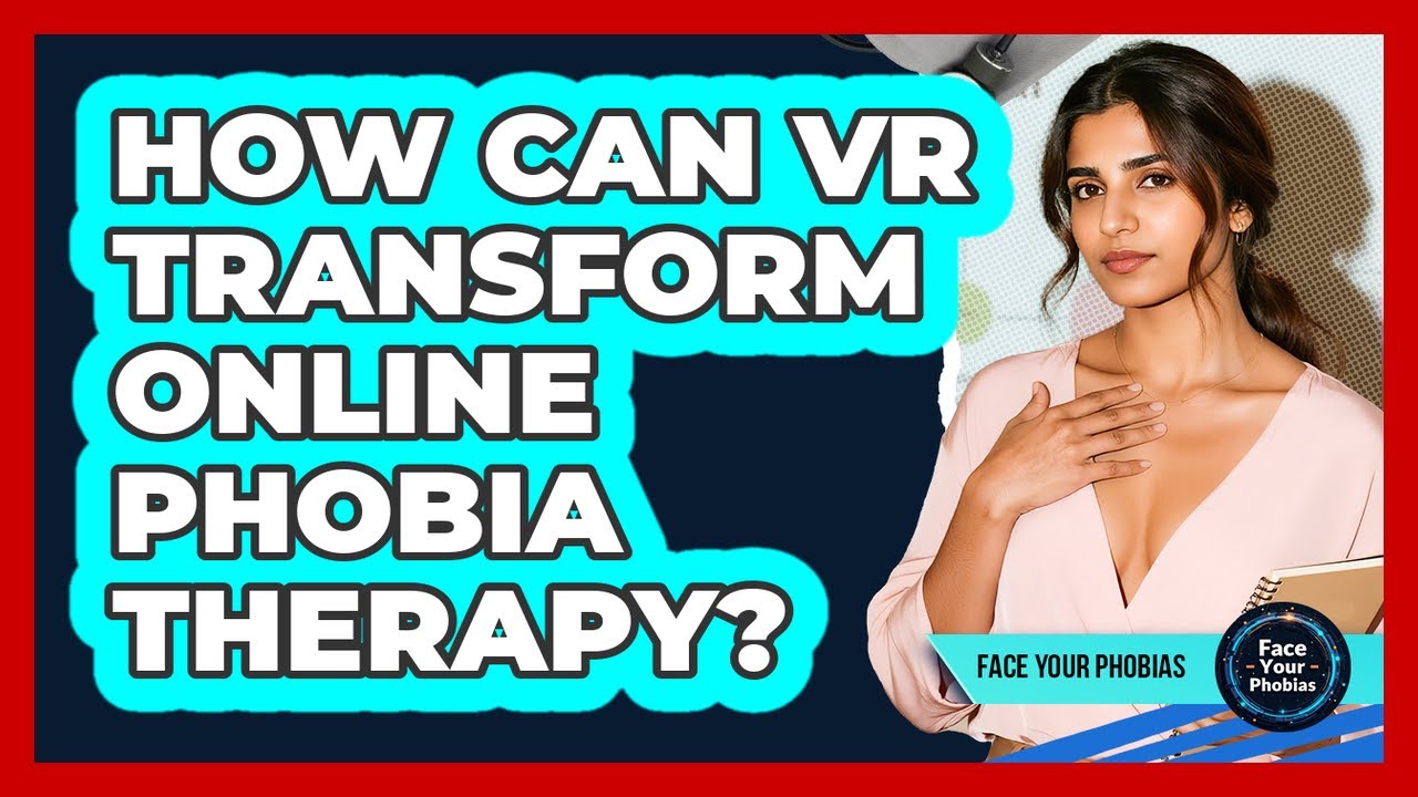 How Can VR Transform Online Phobia Therapy? - Face Your Phobias