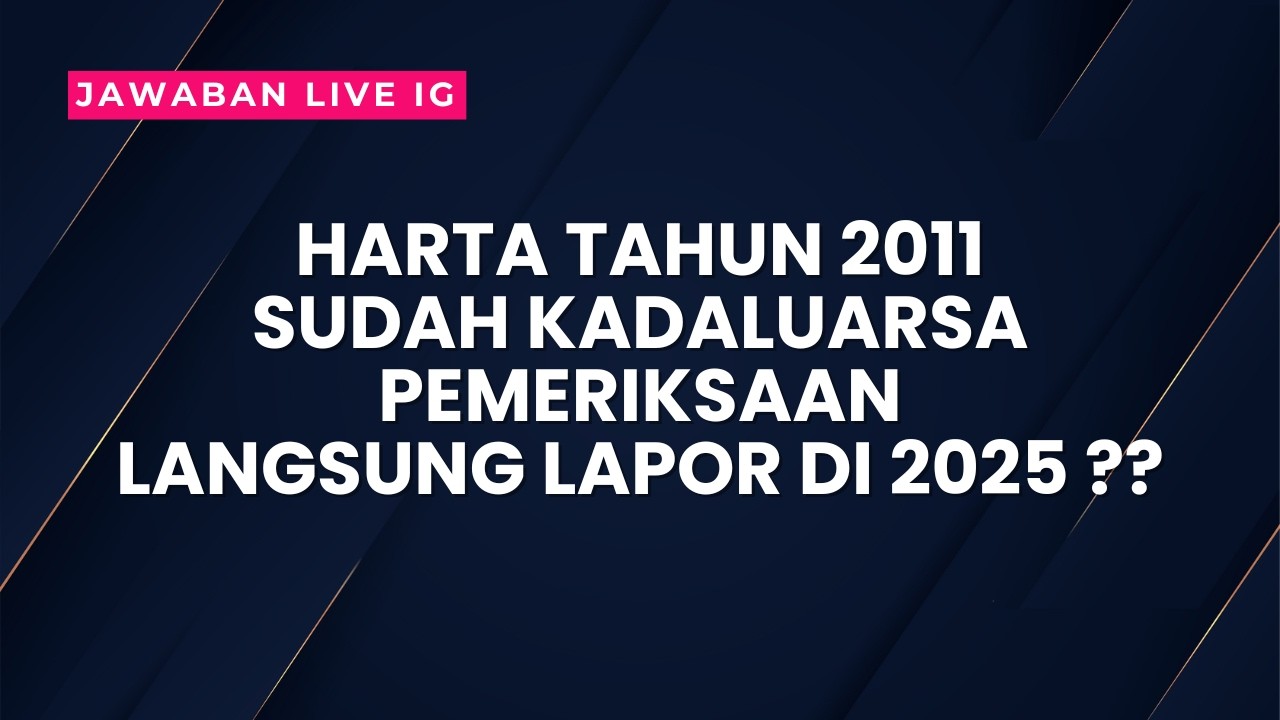 HARTA TAHUN 2011 SUDAH KADALUARSA PEMERIKSAAN, BISA LANGSUNG LAPOR DI CORETAX 2025 ??