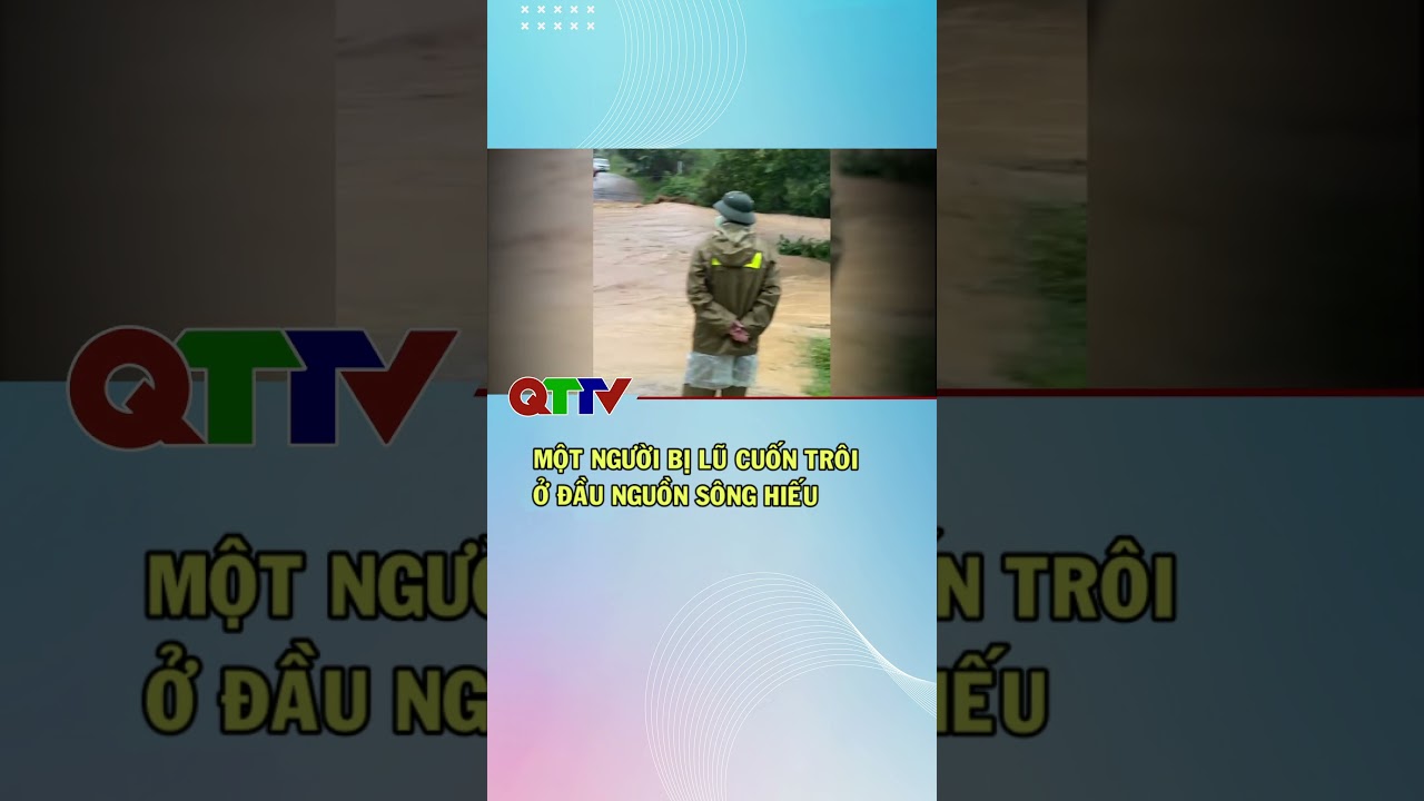 Một người bị lũ cuốn trôi ở đầu nguồn Sông Hiếu|QTTV