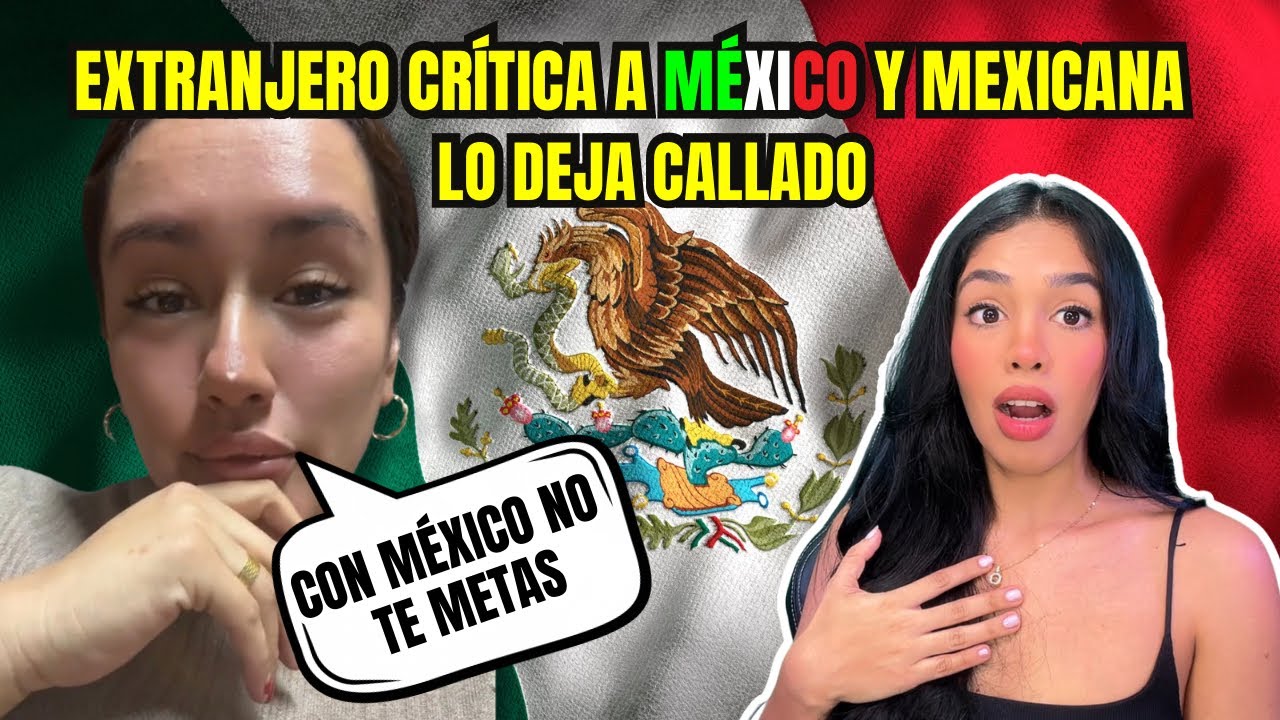 EXTRANJERO CRITICA A MÉXICO Y MEXICANA LO CALLA 🇲🇽😱 CON MÉXICO NO TE METAS