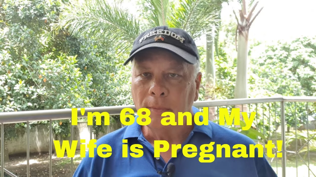 I'm 68 and my Wife is Pregnant!