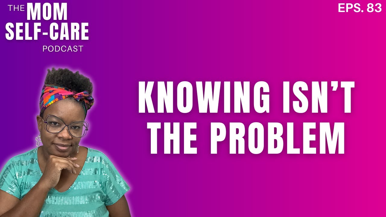 Why Knowing You Need Self-Care Isn’t Enough - The Mom Self-Care Podcast