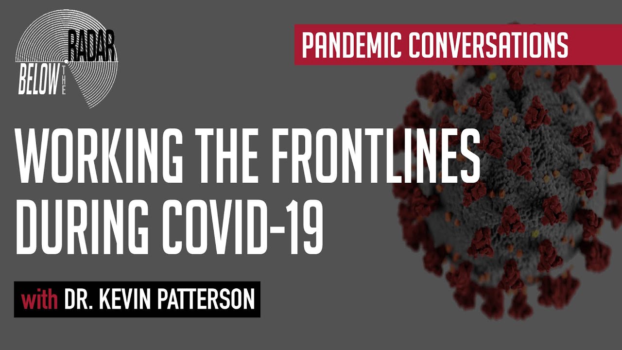 Working the Front Lines During COVID-19 &mdash; with Dr. Kevin Patterson | Below the Radar
