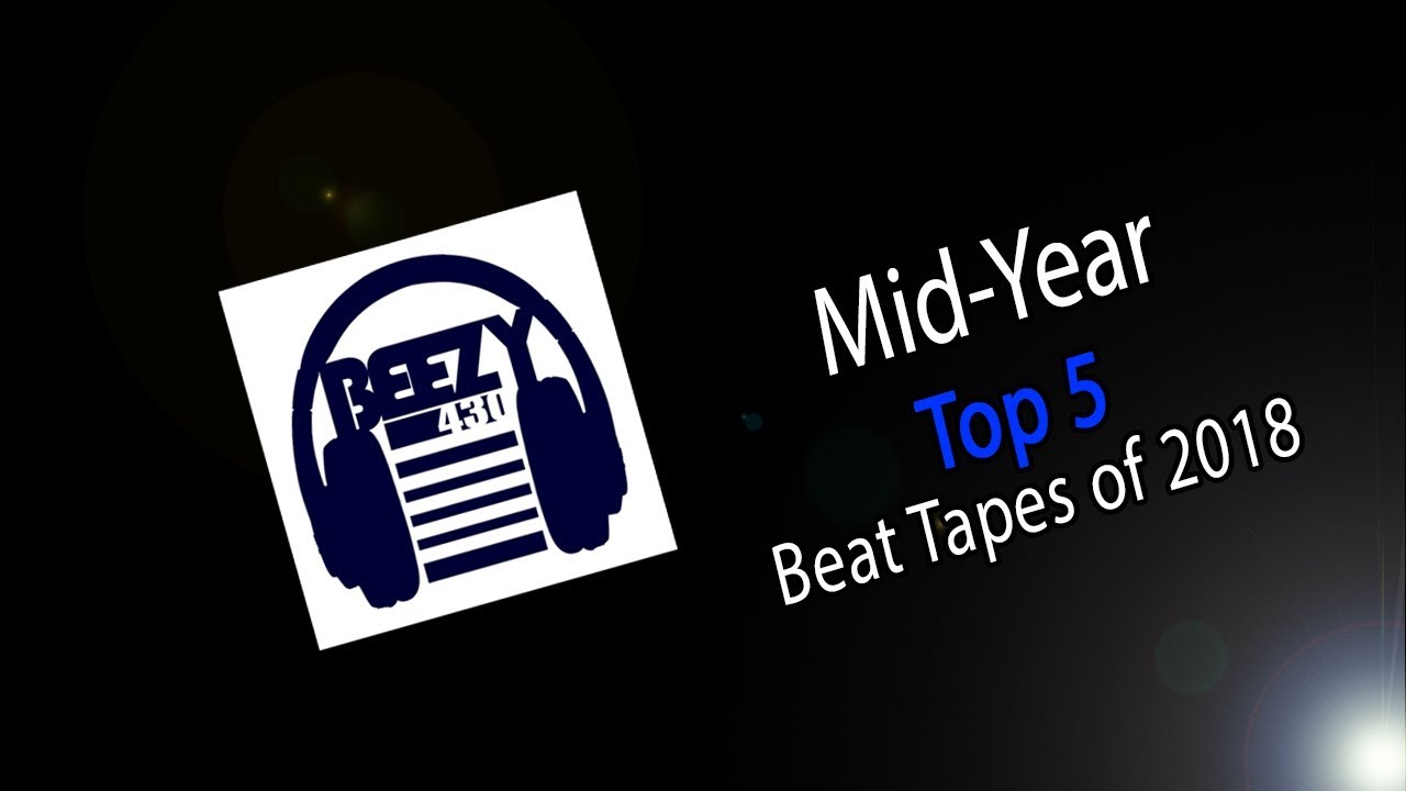 Top 5 Mid Year Beat Tapes 2018 | Beezy430