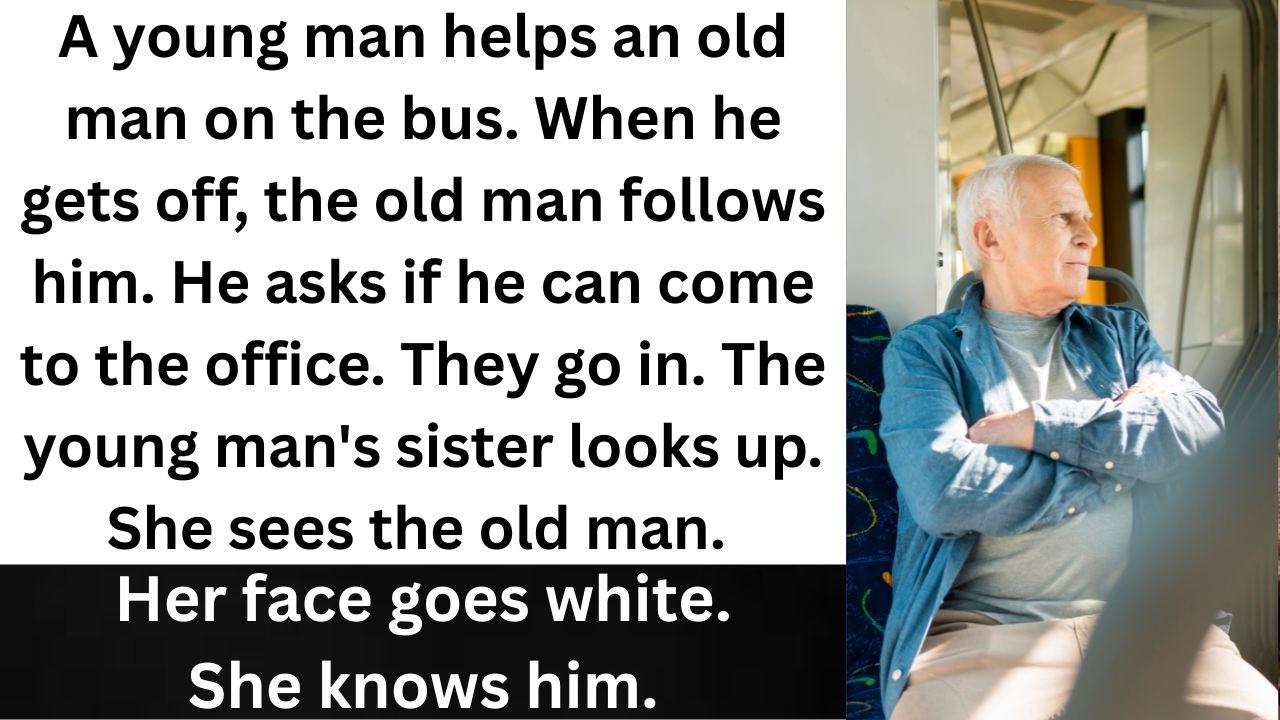 I helped an old man on the bus. My sister went pale when she saw him because...