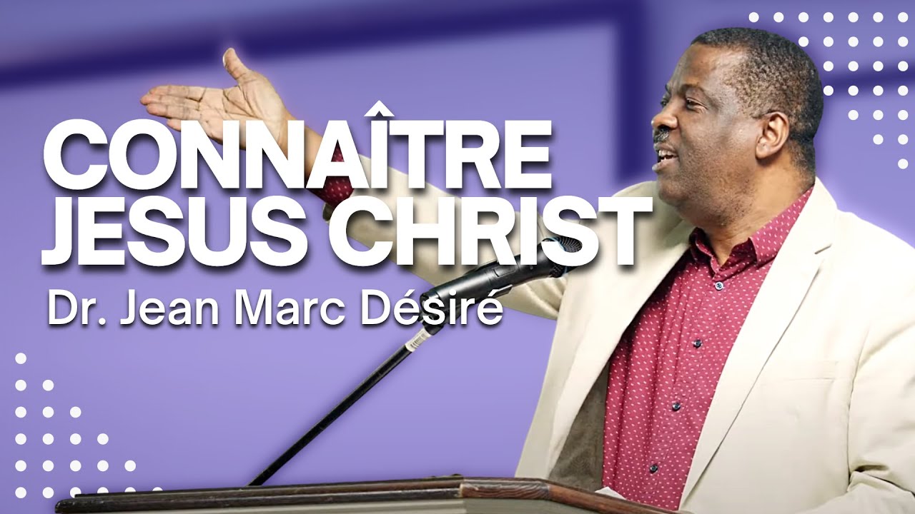 CONNAÎTRE JESUS CHRIST - Étude Biblique par Dr. Jean Marc Désiré