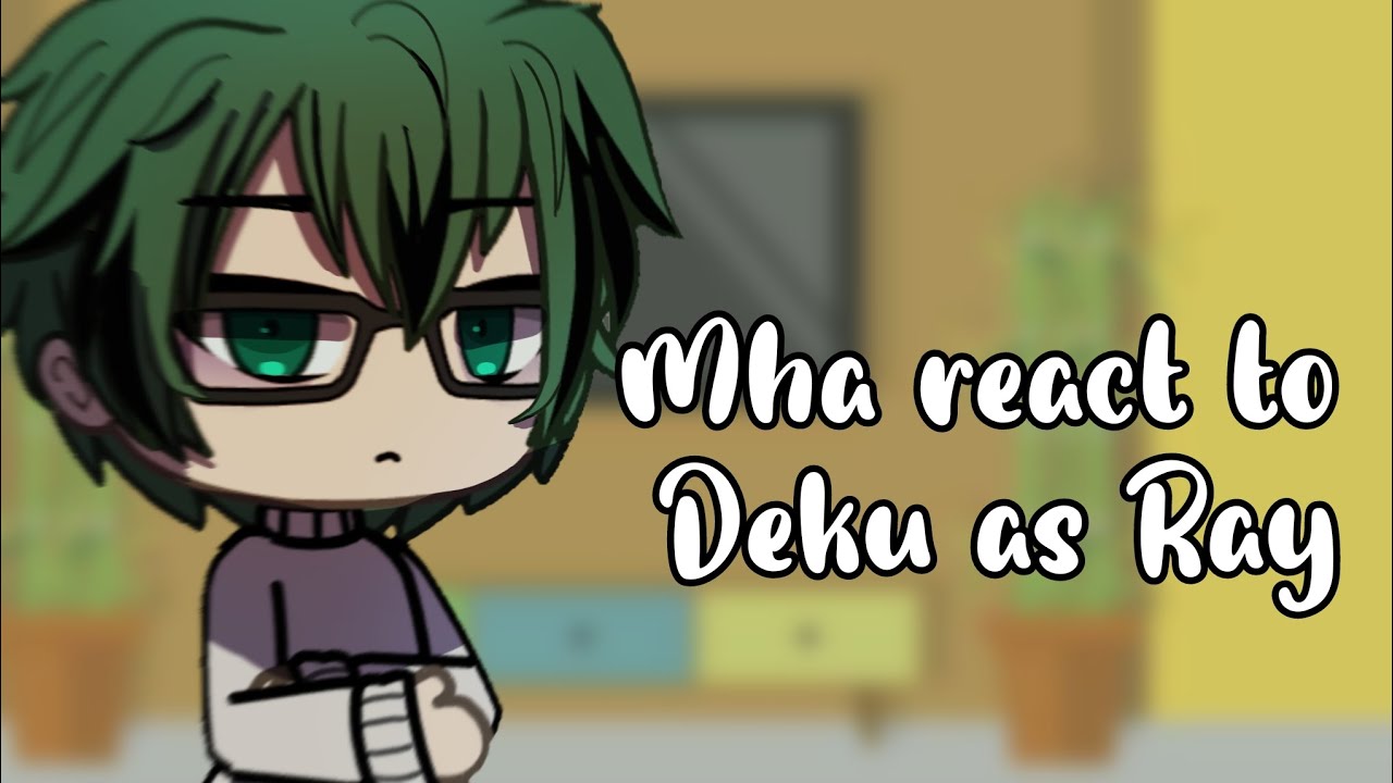 Mha react to Deku as Ray | Sallie's World | CLRV