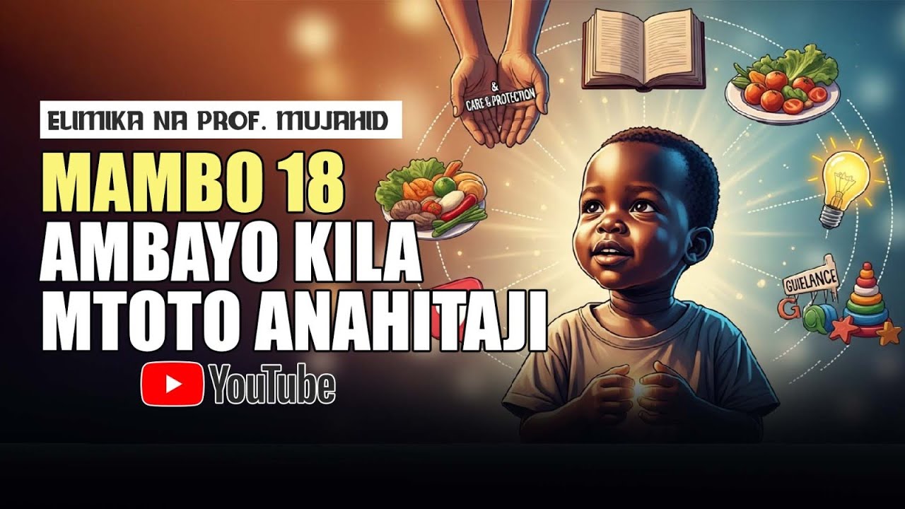 ELIMIKA NA PROF. MUJAHID| MAMBO 18 AMBAYO KILA MTOTO ANAHITAJI