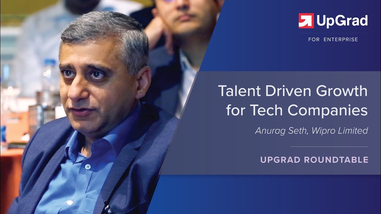 Talent Driven Growth for Tech Companies - Anurag Seth, Wipro | Tech Talent | upGrad