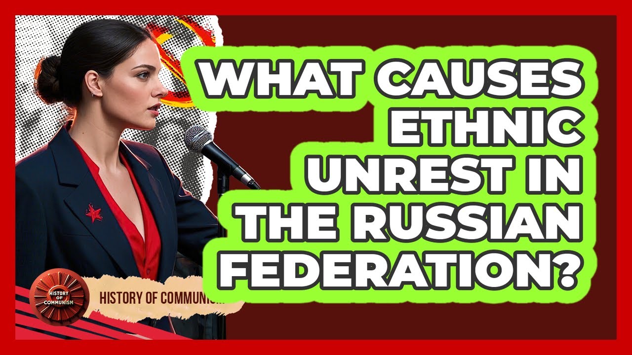 What Causes Ethnic Unrest In The Russian Federation? - History of Communism