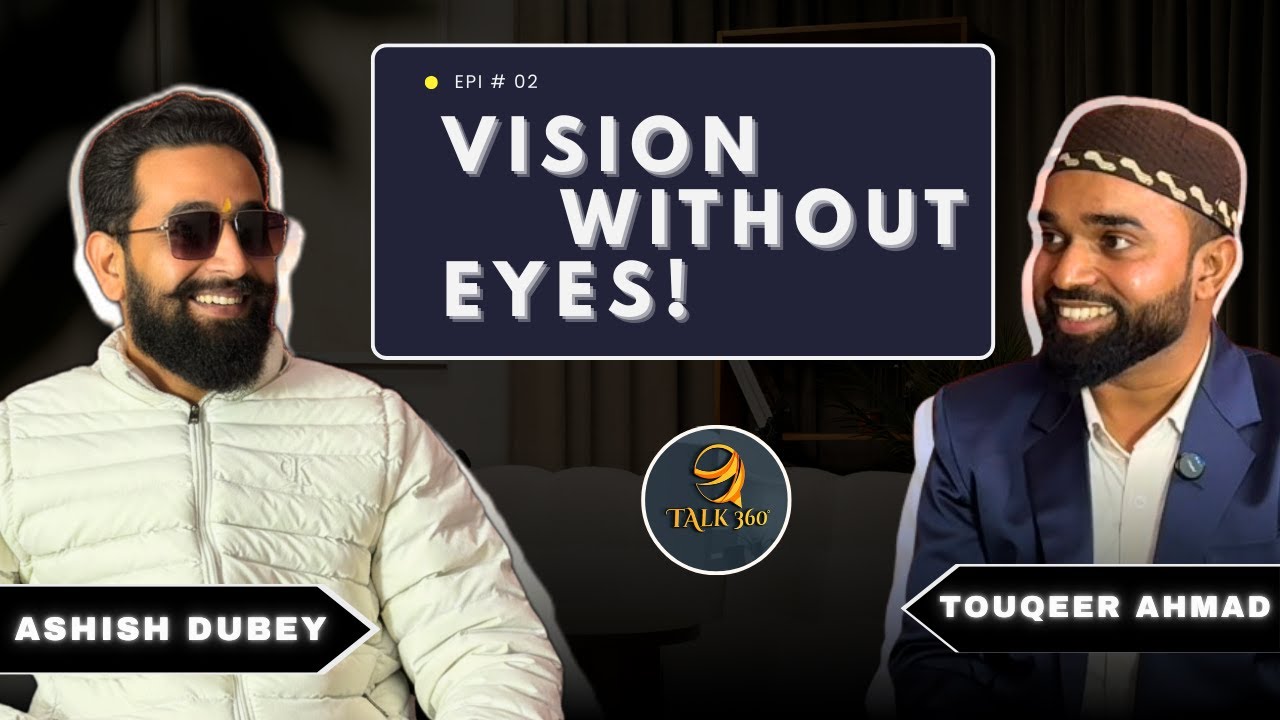 Vision Without Eyes! | Talk 360 feat. Ashish Dubey & Touqeer Ahmad