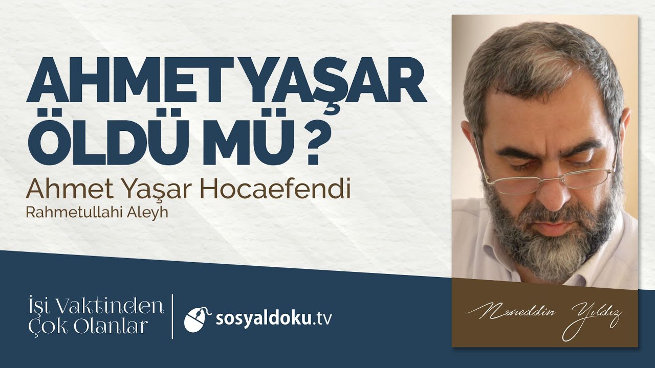 47) Ahmet Yaşar Öldü mü? (Ahmet Yaşar Hocaefendi) - İşi Vaktinden Çok Olanlar