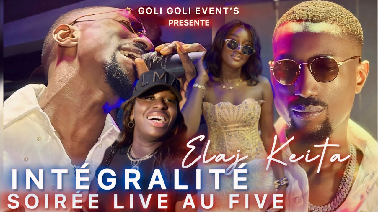 INTÉGRALITÉ SOIRÉE LIVE ELAJ KEITA HIER AU FIVE AVEC GOLI GOLI EVENTS