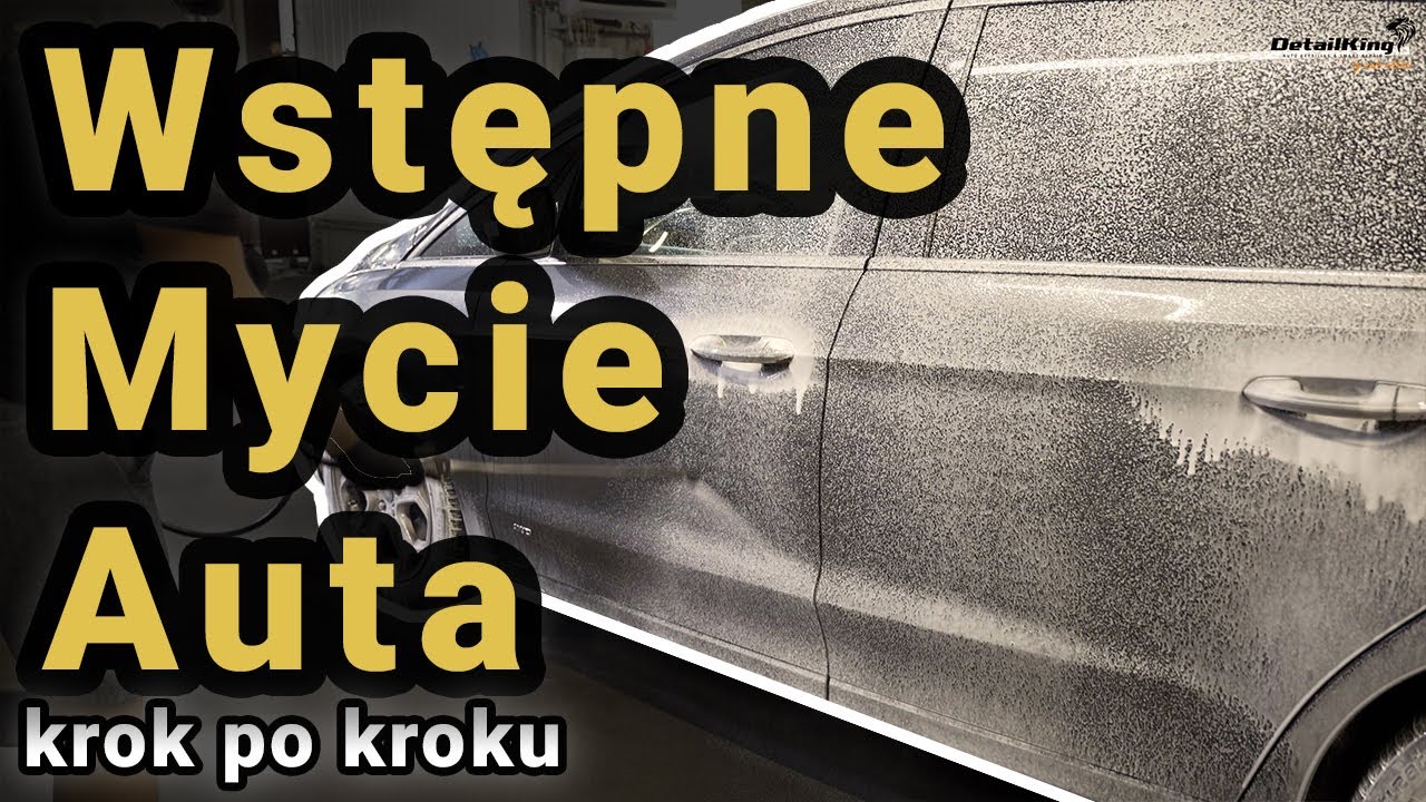 Wstępne Mycie Auta - Pierwszy Krok do Profesjonalnego Detailingu | Krok po Kroku