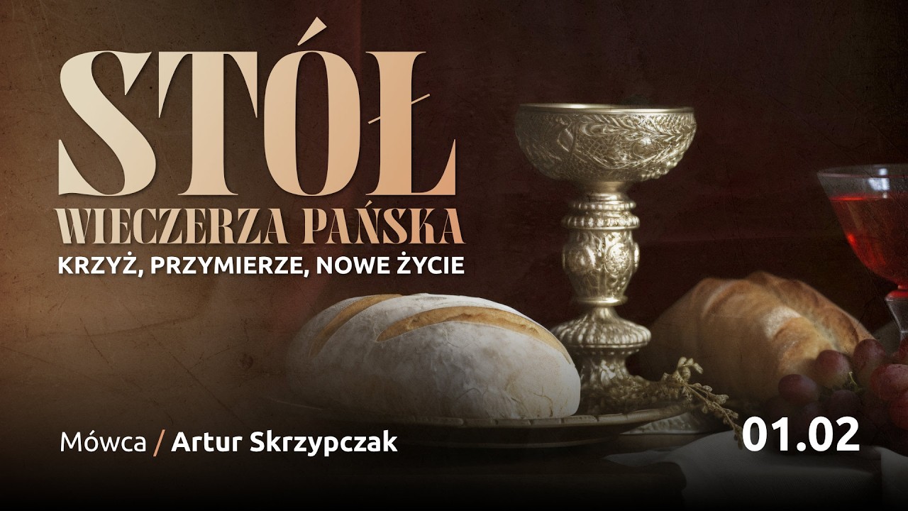STÓŁ - Wieczerza Pańska, Krzyż, Przymierze, Nowe Życie. Ps. Artur Skrzypczak