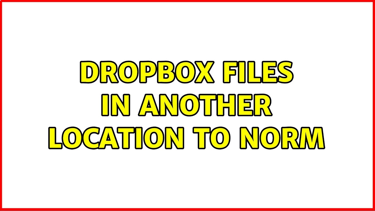 Dropbox files in another location to norm (2 Solutions!!)