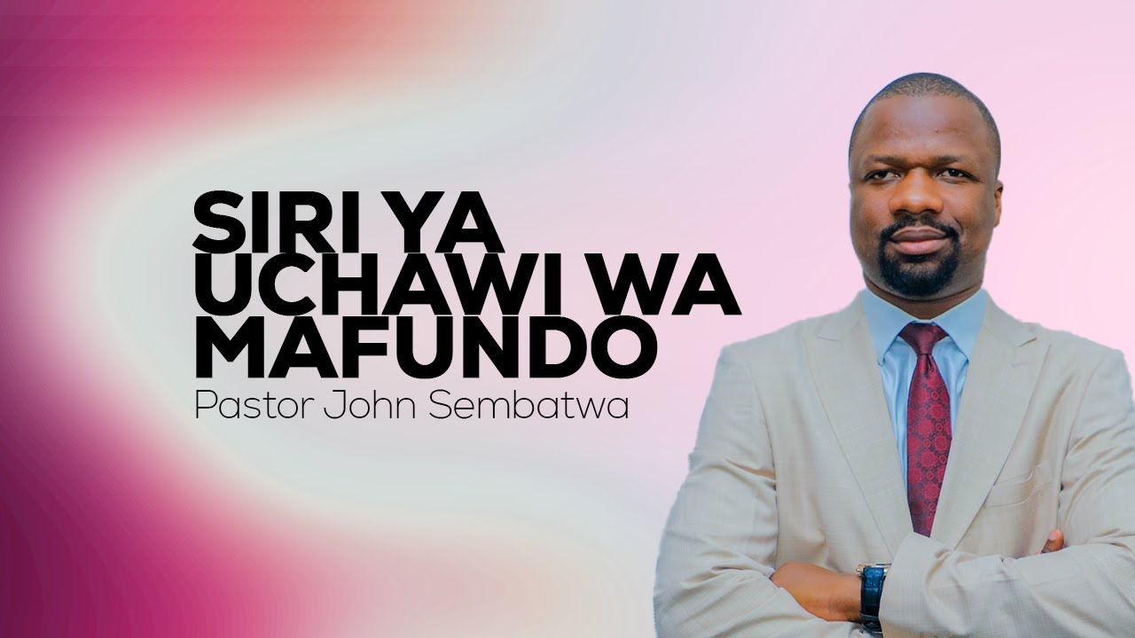 SIRI YA UCHAWI WA MAFUNDO - PASTOR JOHN SEMBATWA