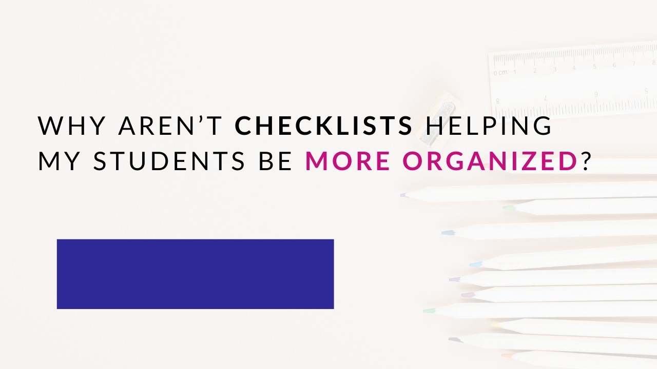 Why aren't checklists helping my students be more organized?