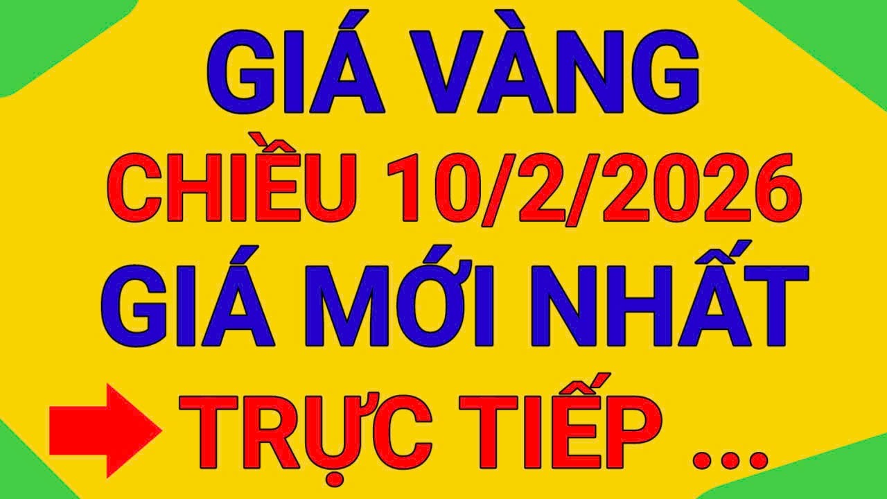 TRỰC TIẾP GIÁ VÀNG CHIỀU 10/2/2026