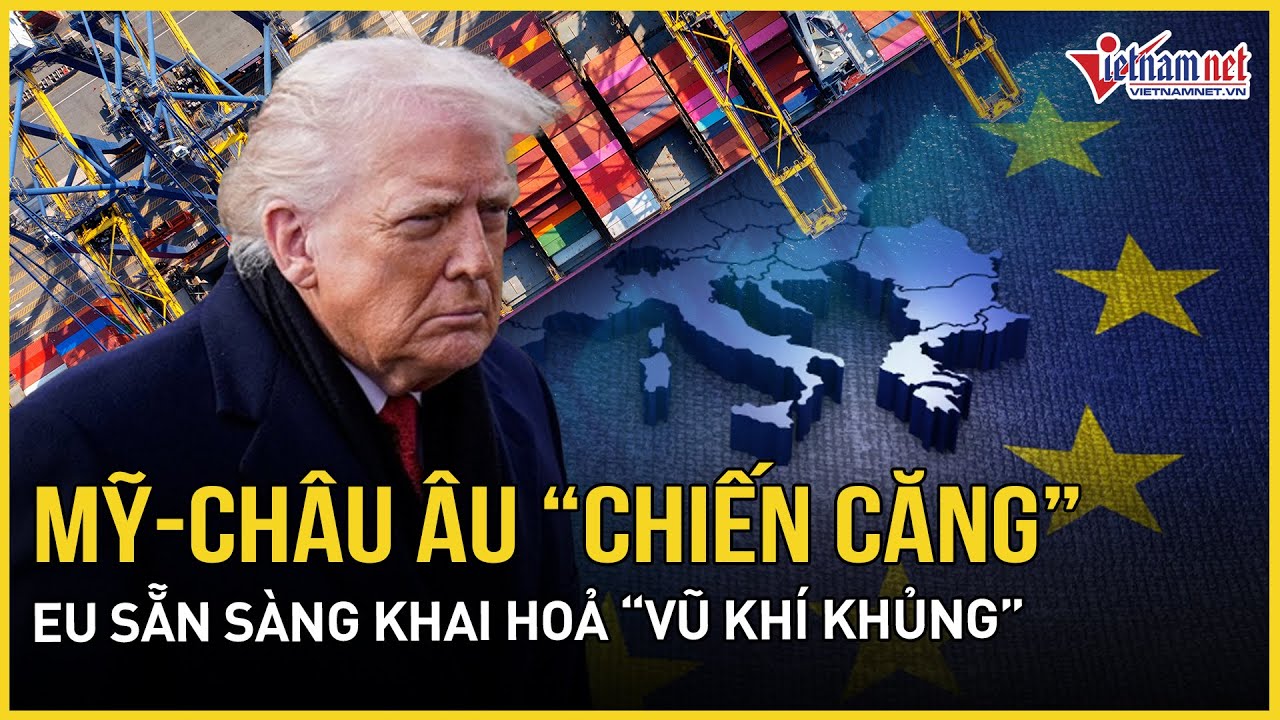 Mỹ-châu Âu “chiến căng”: EU sẵn sàng khai hoả “vũ khí khủng” chống Mỹ, Trung Quốc dội bão TT Trump