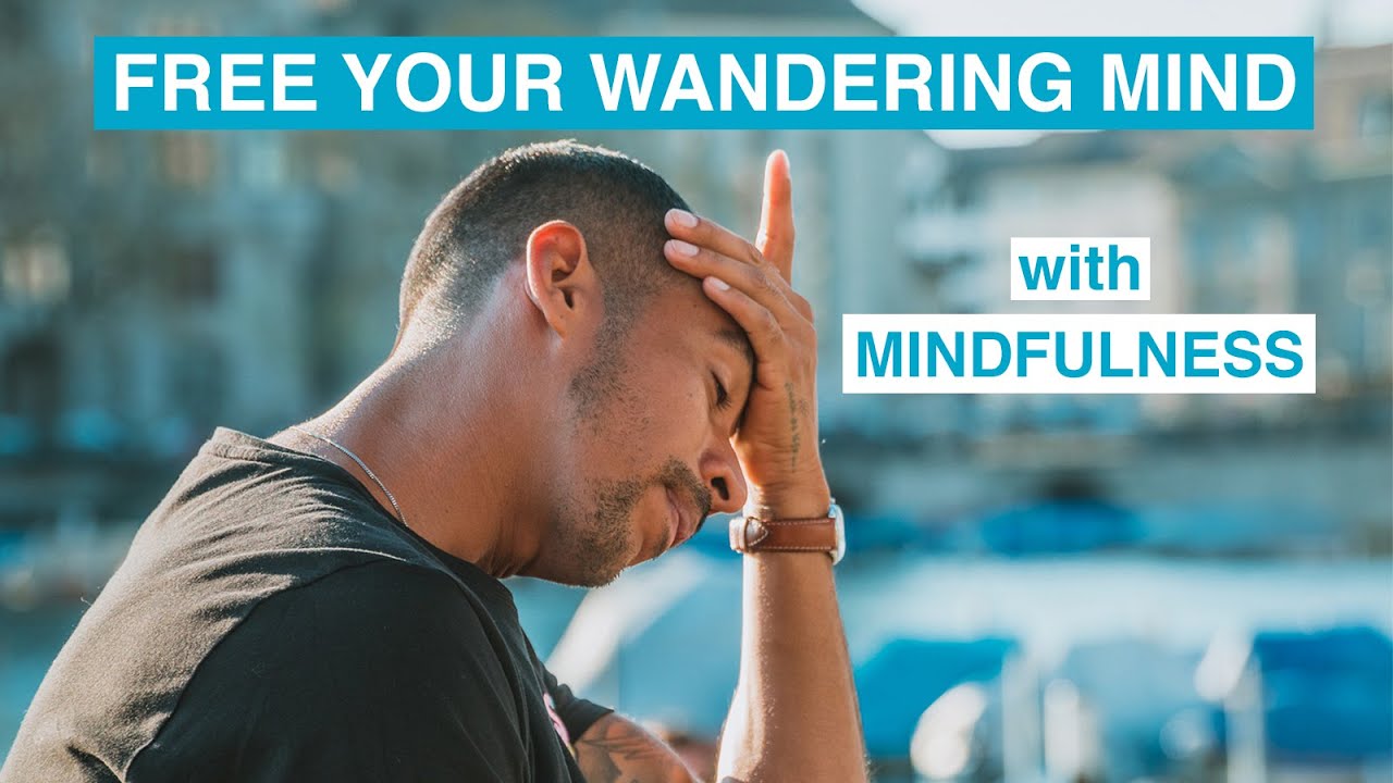 Free Your Wandering Mind with Mindfulness