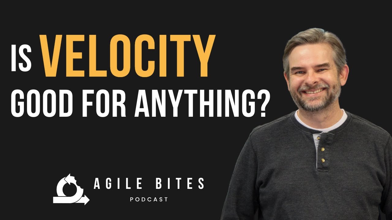 Is Velocity Good for Anything? - Agile Bites (Episode 41)