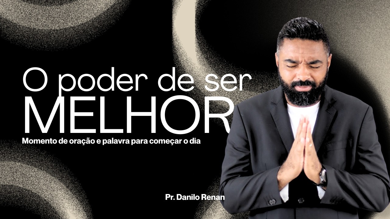 O PODER DE SER MELHOR - DIA 1 - PR. DANILO RENAN